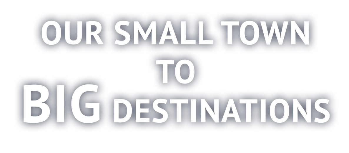 Our Small Townto BIG Destinations